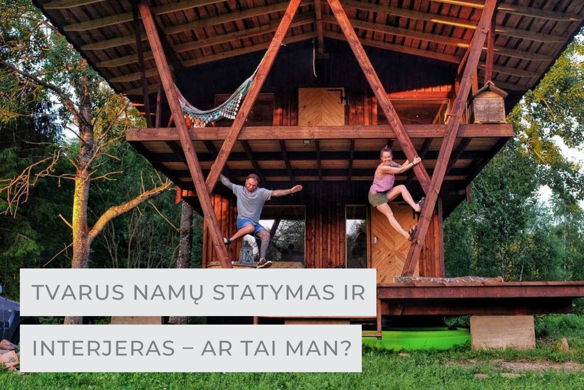 TVARUS NAMŲ STATYMAS IR INTERJERAS – AR TAI MAN?