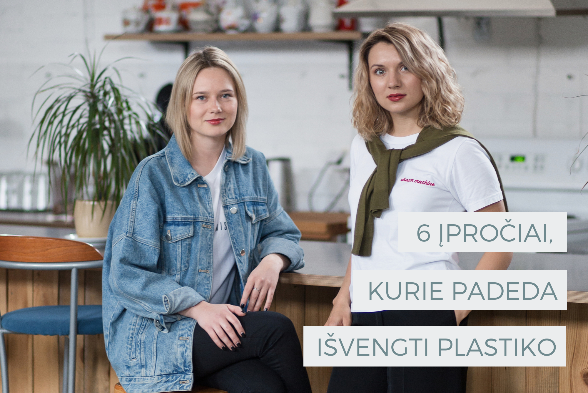 6 ĮPROČIAI, KURIE PADEDA IŠVENGTI PLASTIKO